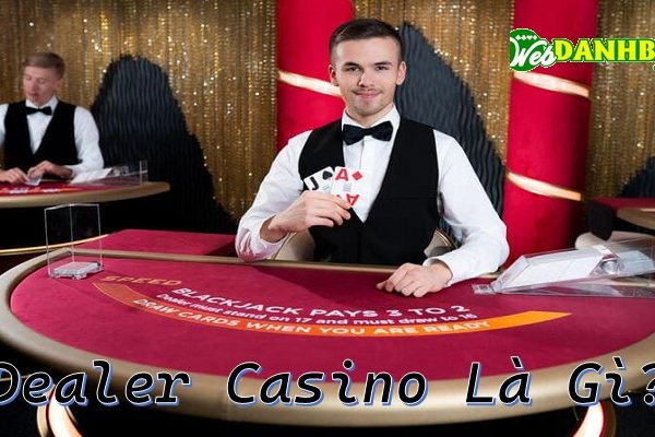 Dealer casino là gì