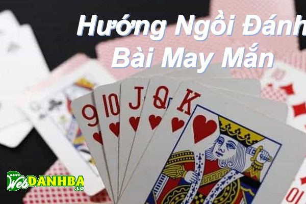 Đánh bài nên ngồi hướng nào